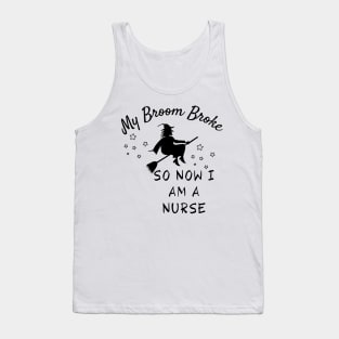 My Broom Broke So Now I Am A Nurse Tank Top